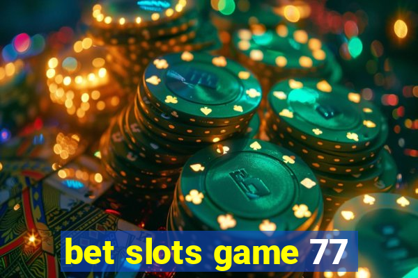 bet slots game 77